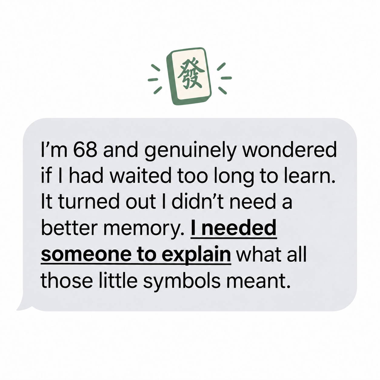 Quote: I’m 68 and genuinely wondered if I had waited too long to learn. It turned out I didn’t need a better memory. I needed someone to explain what all those little symbols meant.